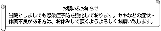 当院としましても感染症予防を強化しております。セキなどの症状・体調不良がある方は、お休みして頂くようよろしくお願い致します。